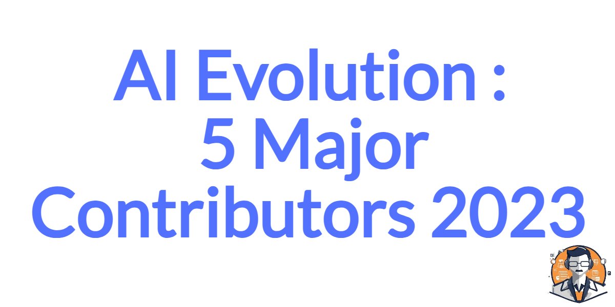 AI Evolution | 5 Major Contributors 2023